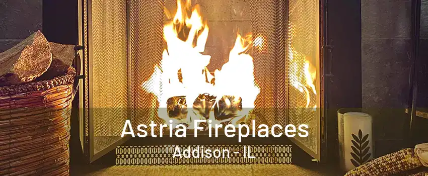 Astria Fireplaces Addison - IL