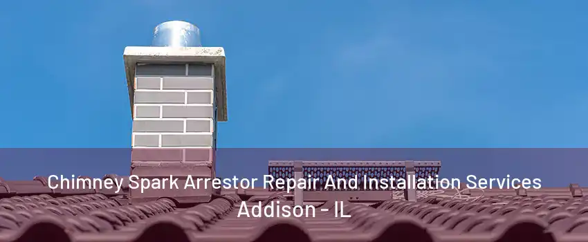 Chimney Spark Arrestor Repair And Installation Services Addison - IL