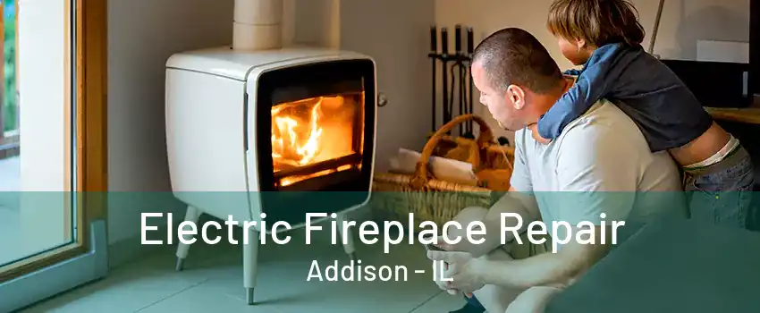 Electric Fireplace Repair Addison - IL