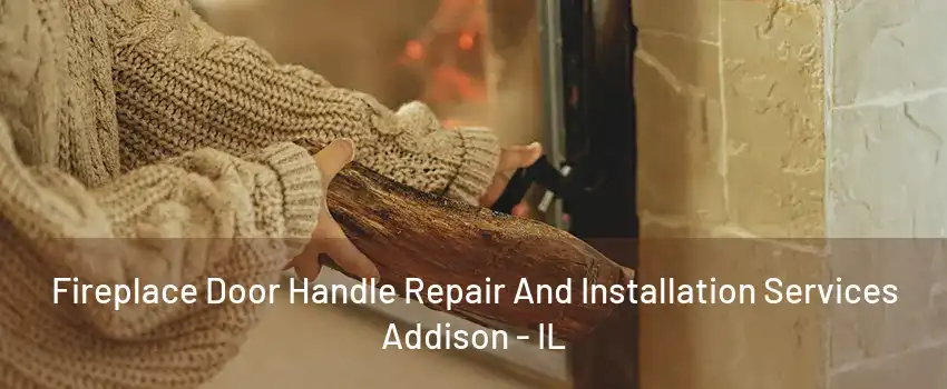 Fireplace Door Handle Repair And Installation Services Addison - IL