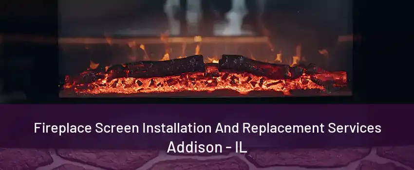 Fireplace Screen Installation And Replacement Services Addison - IL