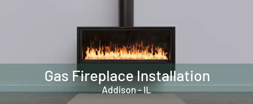 Gas Fireplace Installation Addison - IL