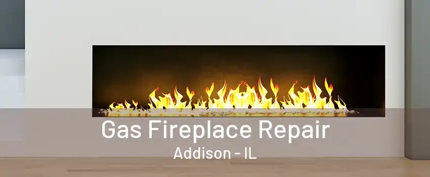 Gas Fireplace Repair Addison - IL