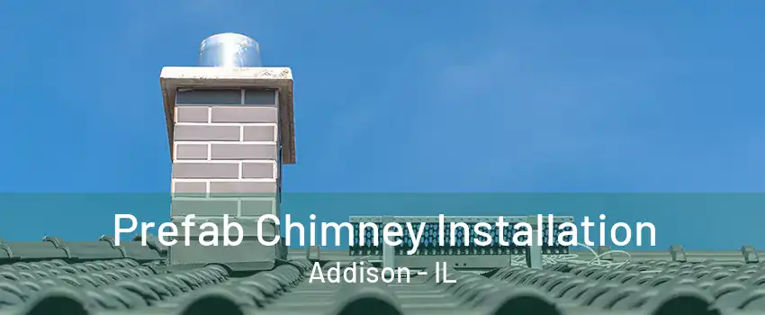 Prefab Chimney Installation Addison - IL