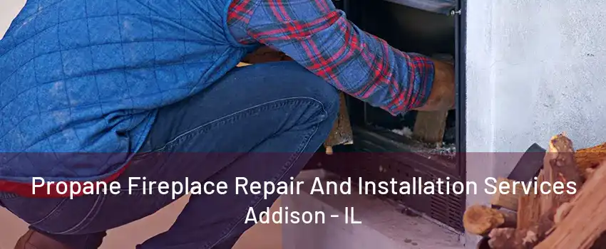 Propane Fireplace Repair And Installation Services Addison - IL