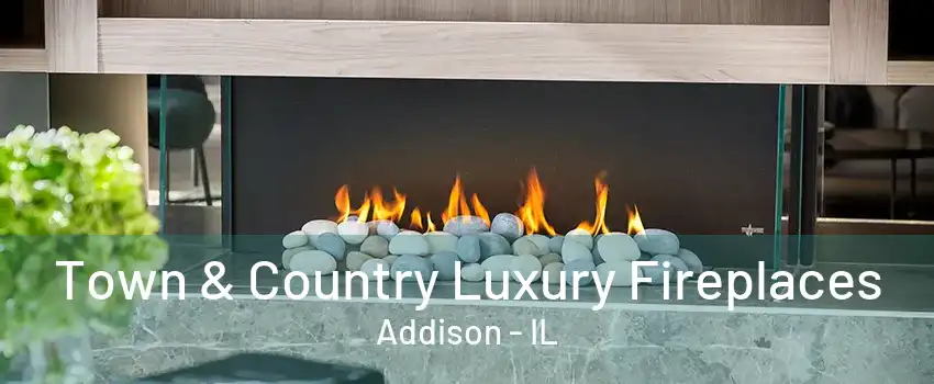 Town & Country Luxury Fireplaces Addison - IL