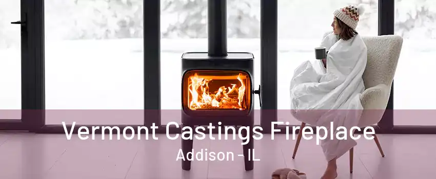 Vermont Castings Fireplace Addison - IL